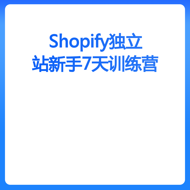 Shopify独立站新手7天训练营（金牌讲师）