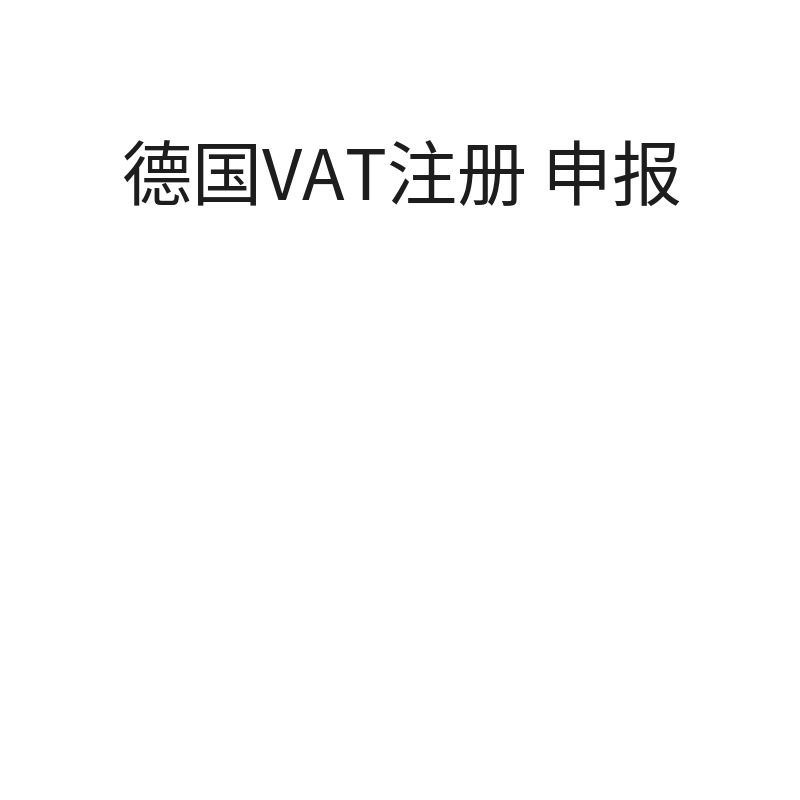 德国VAT注册+申报（大陆公司/香港公司主体）