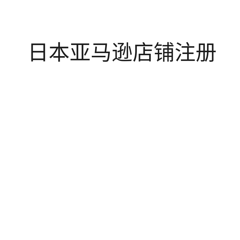 日本亚马逊店铺注册（中国公司主体-招商链接入驻）