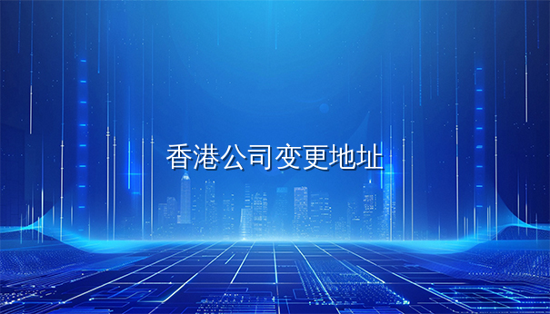 注册香港公司后变更注册地址的注意事项