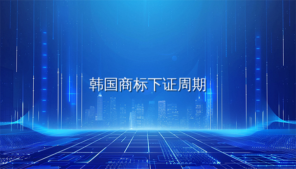 韩国商标注册多久能下证？最新周期公开