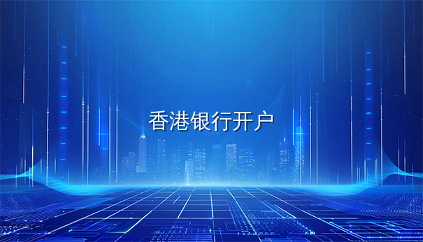 香港银行开户常见问题答疑，避免开户失败风险