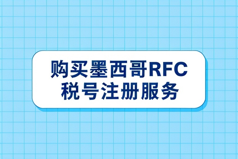 2026年墨西哥RFC税号注册：材料、周期、合规要点全解析